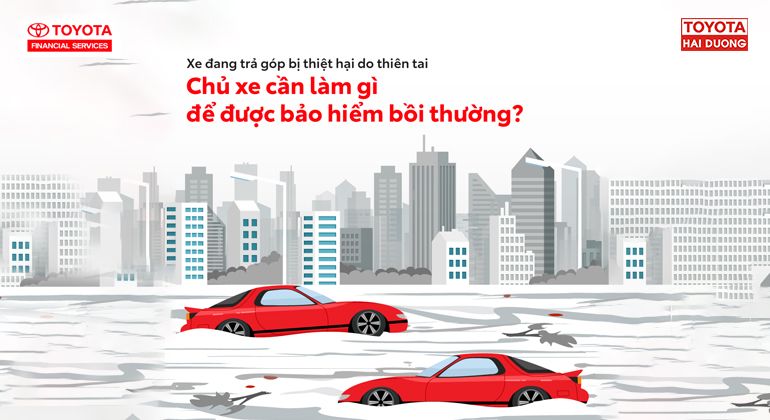 XE ĐANG TRẢ GÓP, BỊ THIỆT HẠI DO THIÊN TAI, CHỦ XE CẦN LÀM GÌ ĐỂ ĐƯỢC BẢO HIỂM BỒI THƯỜNG