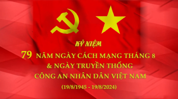 CHÚC MỪNG 79 NĂM NGÀY CÁCH MẠNG THÁNG 8 THÀNH CÔNG & NGÀY TRUYỀN THỐNG CÔNG AN NHÂN DÂN VIỆT NAM (19/8/1945 - 19/8/2024)