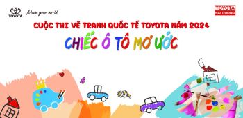 CUỘC THI VẼ TRANH QUỐC TẾ TOYOTA “CHIẾC Ô TÔ MƠ ƯỚC” NĂM 2024 ĐANG RẤT SÔI ĐỘNG