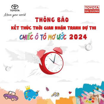 THÔNG BÁO KẾT THÚC THỜI HẠN NHẬN TRANH - CUỘC THI VẼ TRANH QUỐC TẾ TOYOTA “CHIẾC Ô TÔ MƠ ƯỚC” 2024